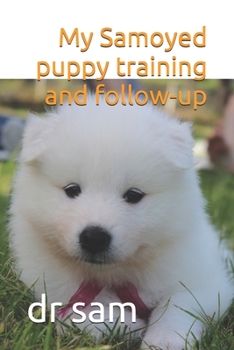 Paperback My Samoyed puppy training and follow-up: Note all about your samoyed training: a good way to share informations with samoyed trainer or veterinary Book