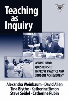 Hardcover Teaching as Inquiry: Asking Hard Questions to Improve Practice and Student Achievement Book