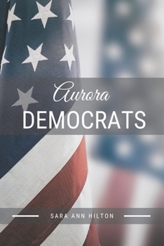Paperback Aurora Democrats: Support Your Local Democratic 2020 Presidential Election Book