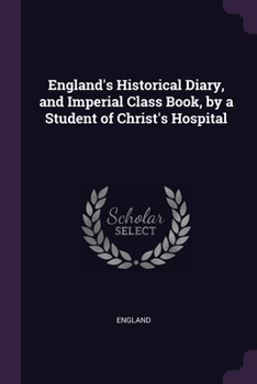 Paperback England's Historical Diary, and Imperial Class Book, by a Student of Christ's Hospital Book