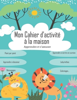 Paperback Mon Cahier d'activité à la maison, Apprendre et s'amuser: Apprendre à écrire en cursive, Labyrinthes, Point par point, Apprendre à dessiner, Découpage [French] Book