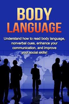 Paperback Body Language: Understand How to Read Body Language, Non-verbal Cues, Enhance your Communication and Improve your Social Skills! Book