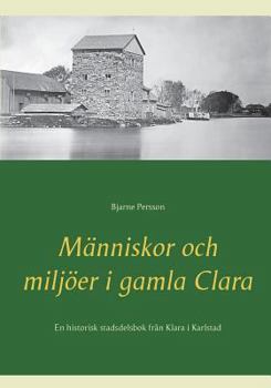 Paperback Människor och miljöer i gamla Clara: En historisk stadsdelsbok från Klara i Karlstad [Swedish] Book