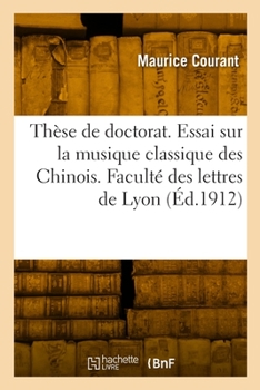 Paperback Thèse de doctorat. Essai sur la musique classique des Chinois. Faculté des lettres de Lyon [French] Book