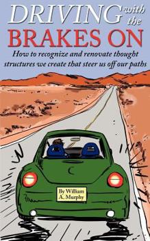 Paperback Driving with the Brakes on: How to Recognize and Renovate Thought Structures We Create That Steer Us Off Our Paths Book
