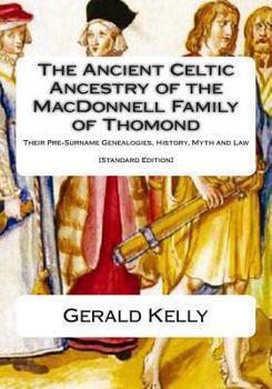 The Standard Edition of the Ancient Celtic Ancestry of the MacDonnell Family of Thomond: Their Pre-Surname Genealogies, History, Myth and Law