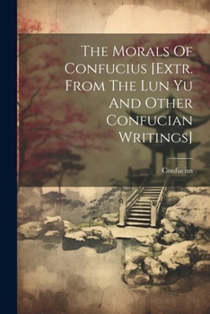 Paperback The Morals Of Confucius [extr. From The Lun Yu And Other Confucian Writings] Book