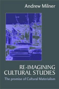 Re-Imagining Cultural Studies: The Promise of Cultural Materialism