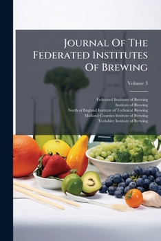 Journal Of The Federated Institutes Of Brewing, Volume 3