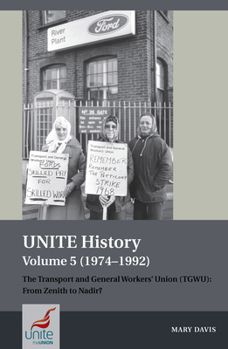 Paperback Unite History Volume 5 (1974-1992): The Transport and General Workers' Union (Tgwu): From Zenith to Nadir? Book
