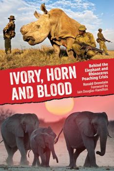 Hardcover Ivory, Horn and Blood: Behind the Elephant and Rhinoceros Poaching Crisis Book