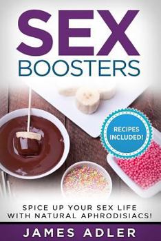 Paperback Sex Boosters: Spice Up Your Sex Life with Natural Aphrodisiacs. HOT RECIPES INCLUDED. Book