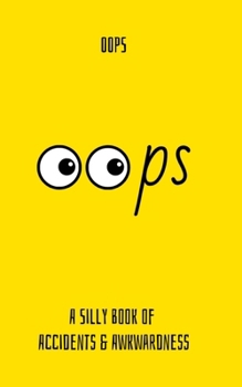 Oops: A Silly Book of Accidents & Awkwardness