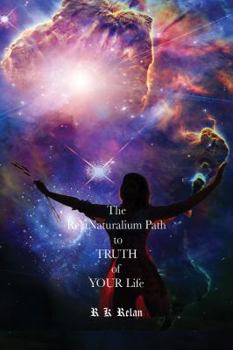 Hardcover The Relanaturalium Path to the Truth of Your Life: Volume I: Naturalis Life vs. Unnaturalis Life Book