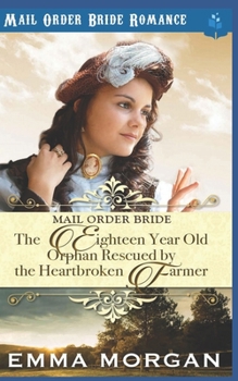 Paperback The Eighteen Year Old Orphan Rescued by the Heartbroken Farmer: Mail Order Bride Romance Book