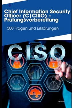 Chief Information Security Officer (C|CISO) – Prüfungsvorbereitung: 500 Fragen und Erklärungen (German Edition)