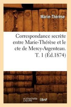 Paperback Correspondance Secrète Entre Marie-Thérèse Et Le Cte de Mercy-Argenteau. T. 1 (Éd.1874) [French] Book