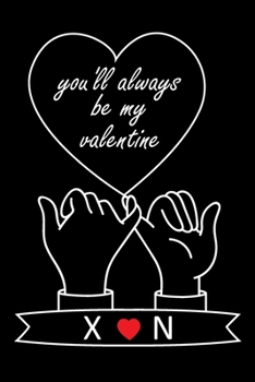 You'll Always Be My Valentine X and N: Personalized Monogrammed notebook with Two Initials for Couples , Pinky Promises, Love Letters, Long Distance ... 120 Pages, 6x9, Soft Cover, Matte Finish