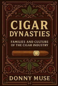 CIGAR DYNASTIES: FAMILIES AND CULTURE OF THE CIGAR INDUSTRY