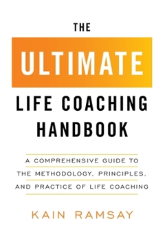 Hardcover The Ultimate Life Coaching Handbook: A Comprehensive Guide to the Methodology, Principles, and Practice of Life Coaching Book