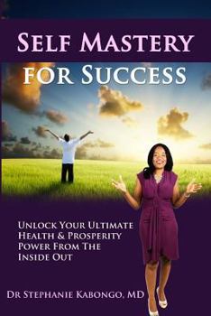 Paperback Self Mastery For Success: Unlock Your Ultimate Health & Prosperity Power From The Inside Out Book