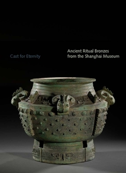 Paperback Cast for Eternity: Ancient Ritual Bronzes from the Shanghai Museum Book