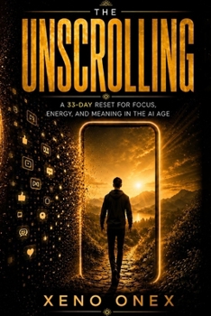 The Unscrolling: A 33-Day Reset for Focus, Energy and Meaning in the AI Age