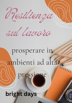 Paperback Resilienza sul lavoro: prosperare in ambienti ad alta pressione [Italian] Book