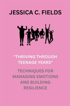 Paperback Thriving Through Teenage Years: Techniques for Managing Emotions and Building Resilience Book