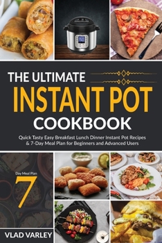 Paperback The Ultimate Instant Pot Cookbook: Quick Tasty Easy Breakfast Lunch Dinner Instant Pot Recipes & 7-Day Meal Plan for Beginners and Advanced Users Book