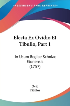 Paperback Electa Ex Ovidio Et Tibullo, Part 1: In Usum Regiae Scholae Etonensis (1757) Book