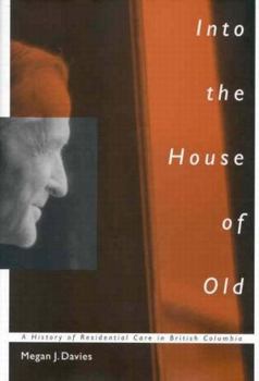 Into The House Of Old: A History Of Residential Care In British Columbia (McGill-Queen's/Associated Medical Services Studies in the Hi)