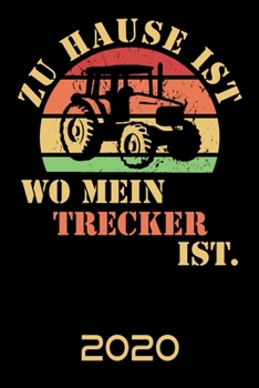Zu Hause Ist Wo Mein Trecker Ist 2020: Kalender Treckerfahrer Landwirt Planer Traktor Fahrer Terminplaner Bauer Terminkalender Wochenplaner, Monatsplaner & Jahresplaner DIN A 5 Taschenkalender 120 Sei
