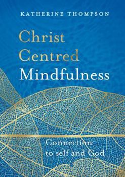 Paperback Christ-Centred Mindfulness: Connection to Self and God Book