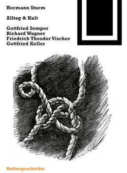 Alltag und Kult : Gottfried Semper, Richard Wagner, Friedrich Theodor Vischer, Gottfried Keller