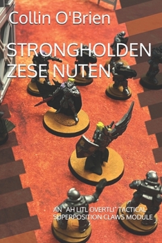STRONGHOLDEN ZESE NUTEN: AN “AH LITL OVERTLI” TACTICAL SUPERPOSITION CLAWS MODULE (SUPERPOSITION: A CHESS-LIKE ADAPTIVE WARGAMING SYSTEM)