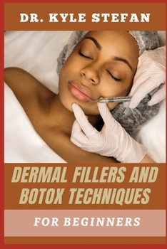 DERMAL FILLERS AND BOTOX TECHNIQUES FOR BEGINNERS: Mastering Cosmetic Injections: Essential Methods, Safety Tips, And Expert Guidance For Flawless Results
