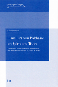 Hardcover Hans Urs Von Balthasar on Spirit and Truth, 2: A Systematic Reconstruction in Connection to the Theoretical Framework of Lorenz B. Puntel Book