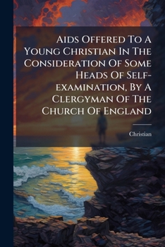 Paperback Aids Offered To A Young Christian In The Consideration Of Some Heads Of Self-examination, By A Clergyman Of The Church Of England Book