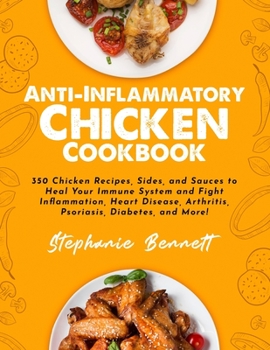 Paperback Anti-Inflammatory Chicken Cookbook: 350 Chicken Recipes, Sides, and Sauces to Heal Your Immune System and Fight Inflammation, Heart Disease, Arthritis Book