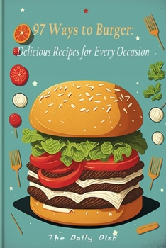 97 Ways to Burger: Delicious Recipes for Every Occasion
