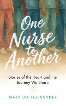 One Nurse to Another: Stories of the Heart and the Journey We Share