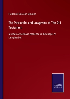 Paperback The Patriarchs and Lawgivers of The Old Testament: A series of sermons preached in the chapel of Lincoln's inn Book