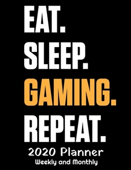 Eat Sleep Gaming Repeat 2020 Planner: 2020 Gaming Lover Planner - Daily Weekly and Monthly Planners - The Perfect Gift - 2020 Planner for Gamers - ... Planner - 12 Month 8.5" x 11" Sized 120 Pages