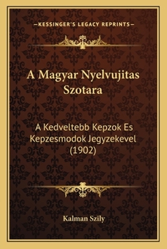 Paperback A Magyar Nyelvujitas Szotara: A Kedveltebb Kepzok Es Kepzesmodok Jegyzekevel (1902) [Hungarian] Book
