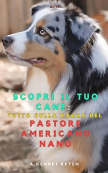 Scopri il Tuo Cane: Scopri il tuo Cane :Tutto sulla razza del Pastore Americano Nano: Miniature American Shepherd (Italian Edition)