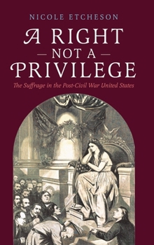 A Right Not a Privilege: The Suffrage in the Post-Civil War United States