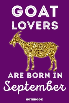 Goat Lovers Are Born In September: 120 Pages, 6x9, Soft Cover, Matte Finish, Lined Goat Journal, Funny Goat Notebook for Women, Gift