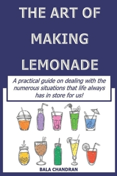 Paperback The Art Of Making Lemonade: A practical guide on dealing with the numerous situations that life always has in store for us! Book