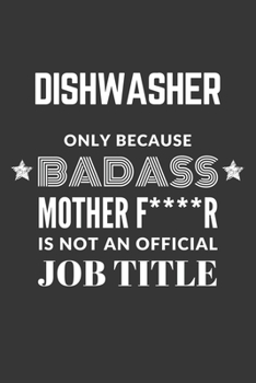 Dishwasher Only Because Badass Mother F****R Is Not An Official Job Title Notebook: Lined Journal, 120 Pages, 6 x 9, Matte Finish